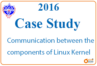Communication between the components of Linux Kernel | Case Study | 2016