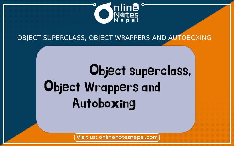 Object superclass, Object Wrappers and Autoboxing